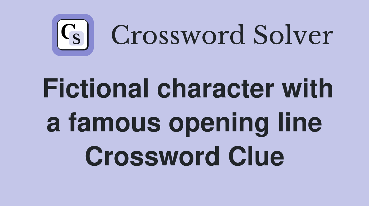 Fictional character with a famous opening line Crossword Clue