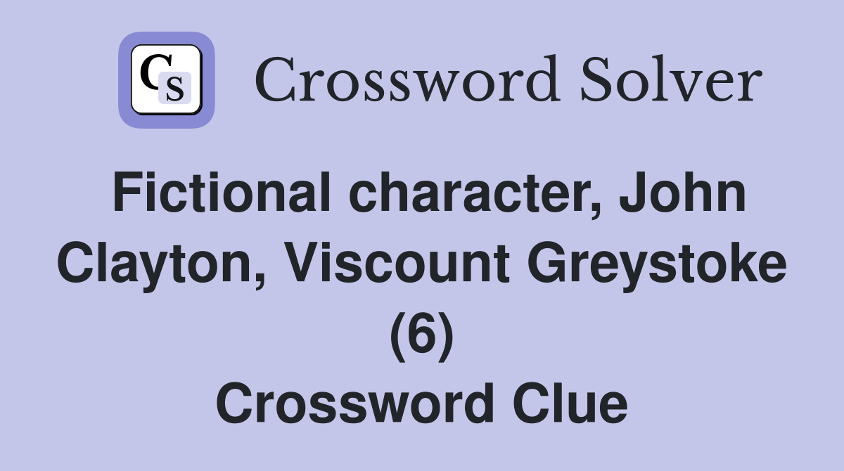 Fictional character, John Clayton, Viscount Greystoke (6) Crossword Clue