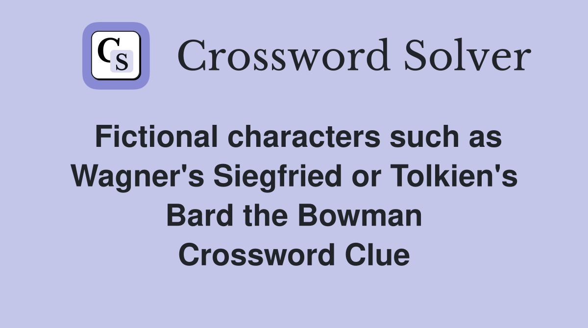Fictional characters such as Wagner's Siegfried or Tolkien's Bard the Bowman Crossword Clue