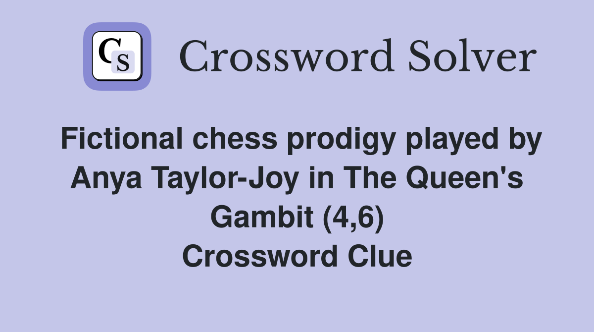 Fictional chess prodigy played by Anya Taylor-Joy in The Queen's Gambit (4,6) Crossword Clue