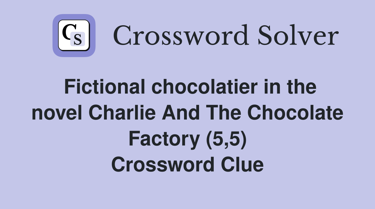 Fictional chocolatier in the novel Charlie And The Chocolate Factory (5,5) Crossword Clue