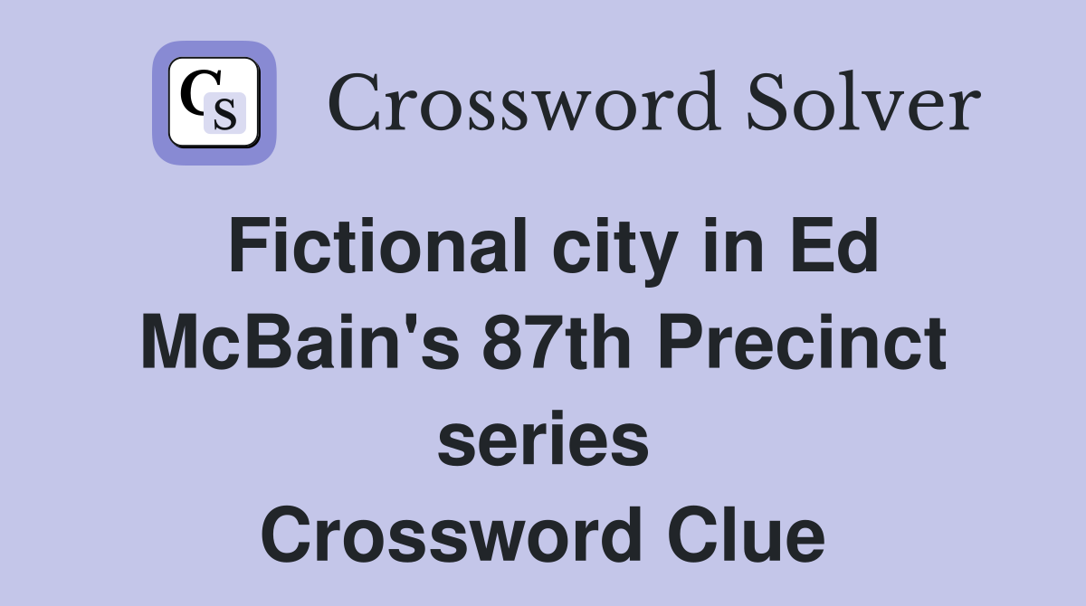 Fictional city in Ed McBain's 87th Precinct series Crossword Clue