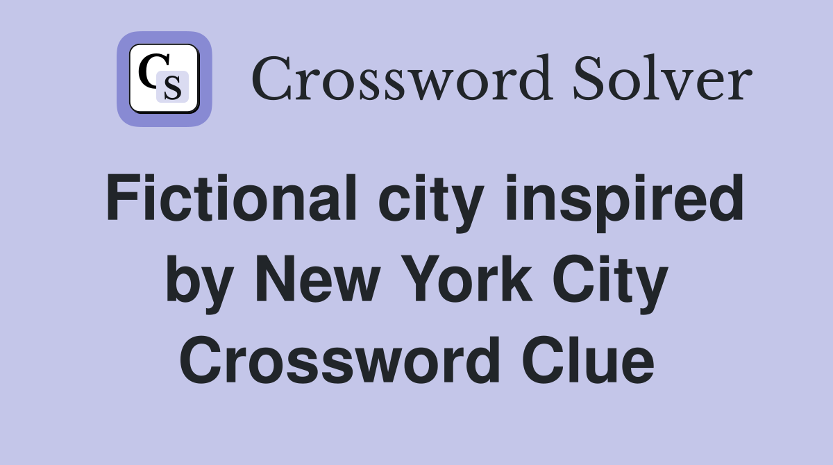 Fictional city inspired by New York City Crossword Clue