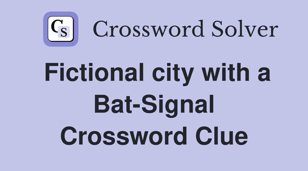 Fictional city with a Bat-Signal Crossword Clue