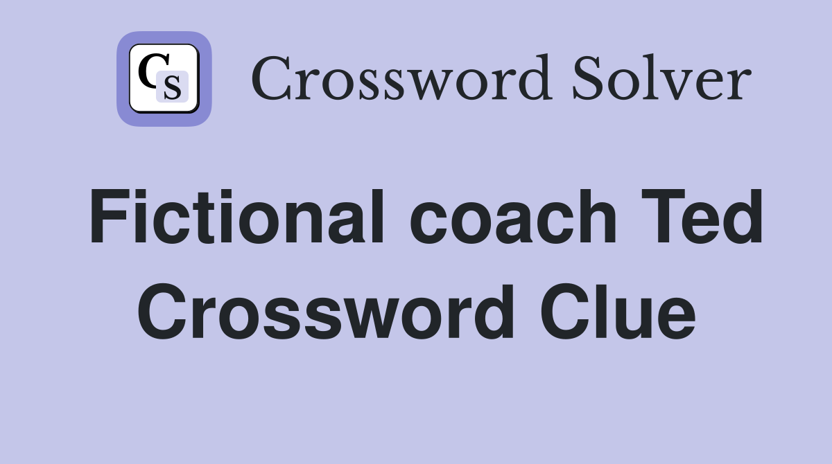 Fictional coach Ted Crossword Clue
