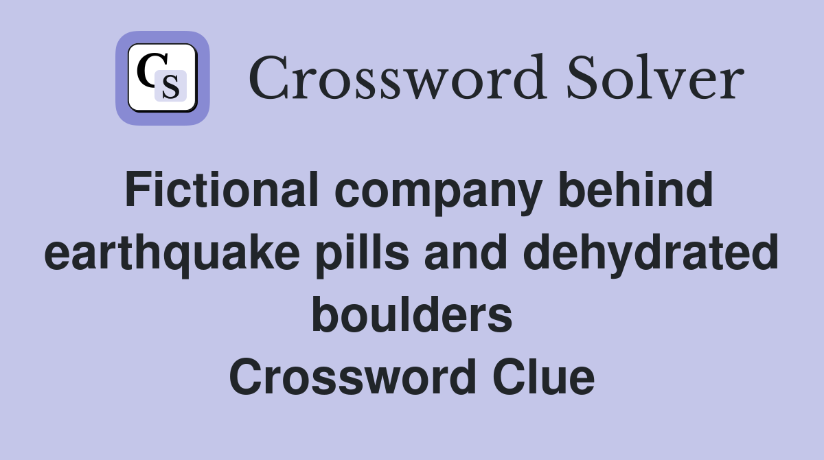 Fictional company behind earthquake pills and dehydrated boulders Crossword Clue