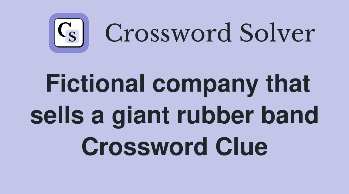 Fictional company that sells a giant rubber band Crossword Clue