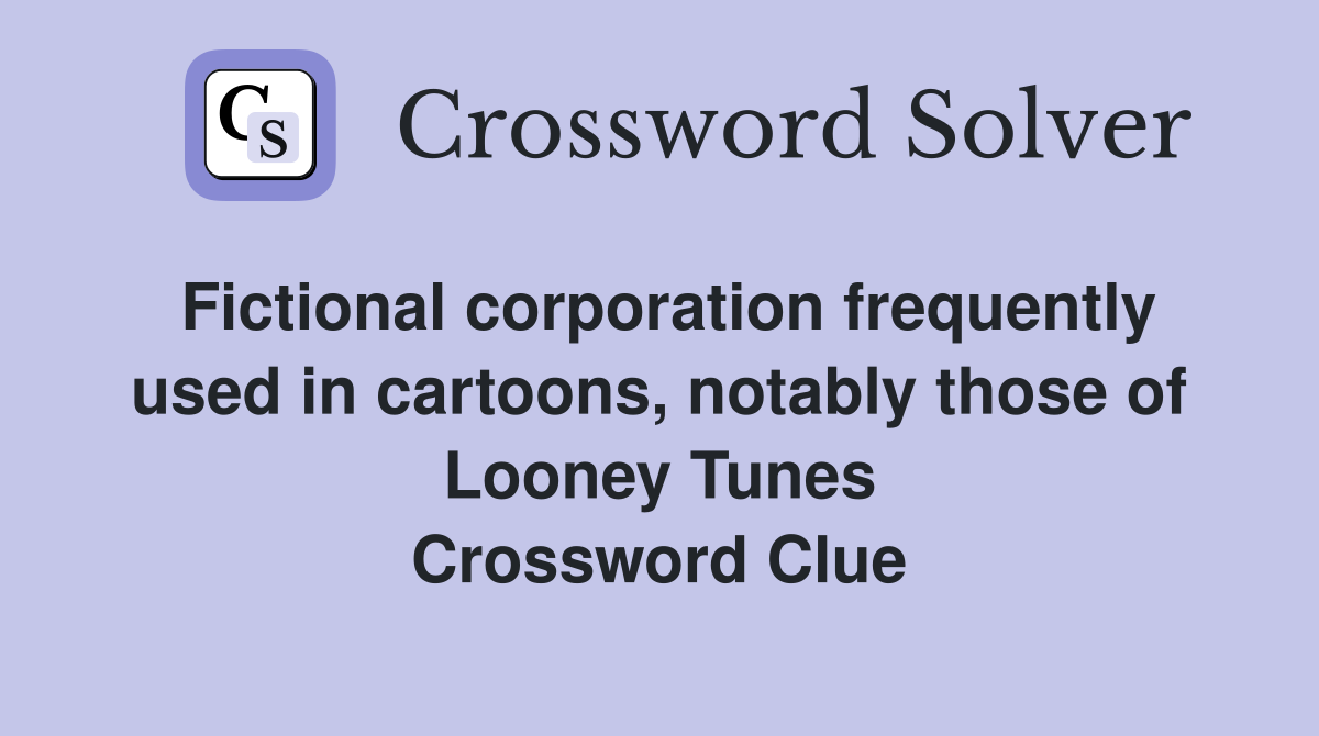 Fictional corporation frequently used in cartoons, notably those of Looney Tunes Crossword Clue
