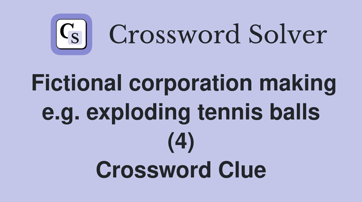 Fictional corporation making e.g. exploding tennis balls (4) Crossword Clue