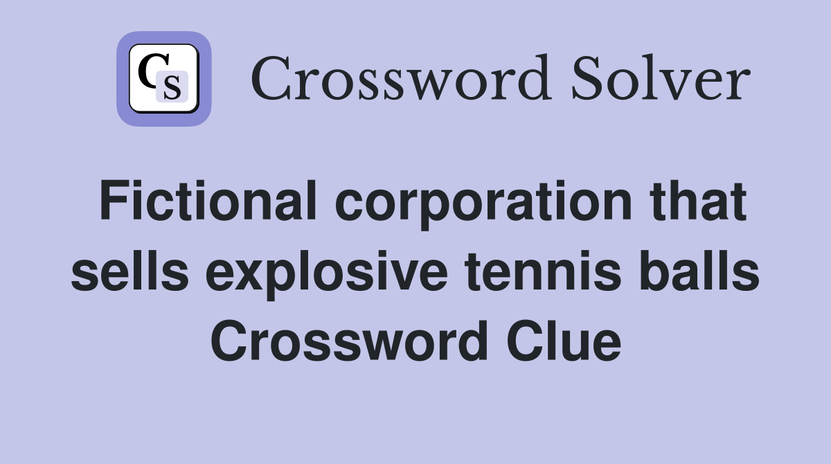 Fictional corporation that sells explosive tennis balls Crossword Clue
