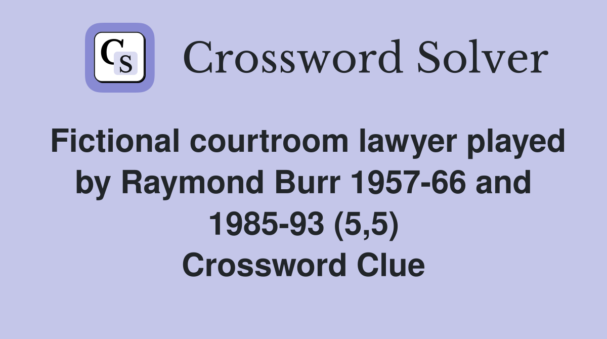 Fictional courtroom lawyer played by Raymond Burr 1957-66 and 1985-93 (5,5) Crossword Clue