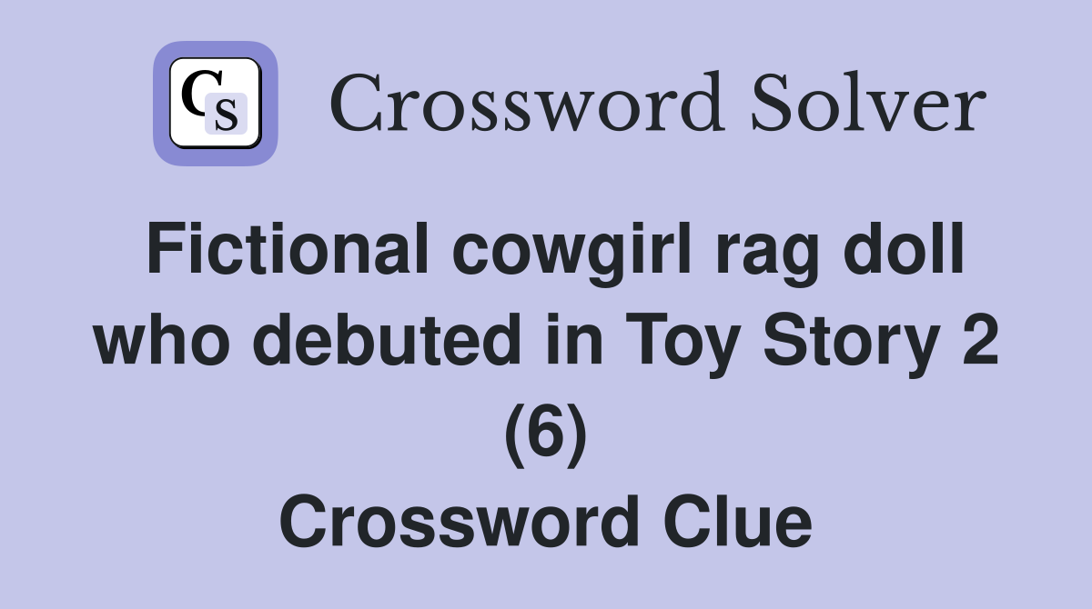Fictional cowgirl rag doll who debuted in Toy Story 2 (6) Crossword Clue