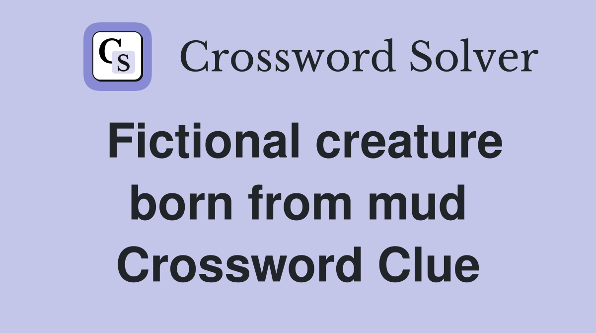 Fictional creature born from mud Crossword Clue