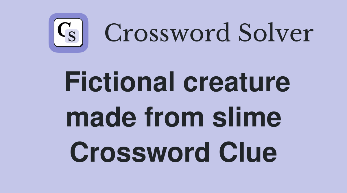 Fictional creature made from slime Crossword Clue