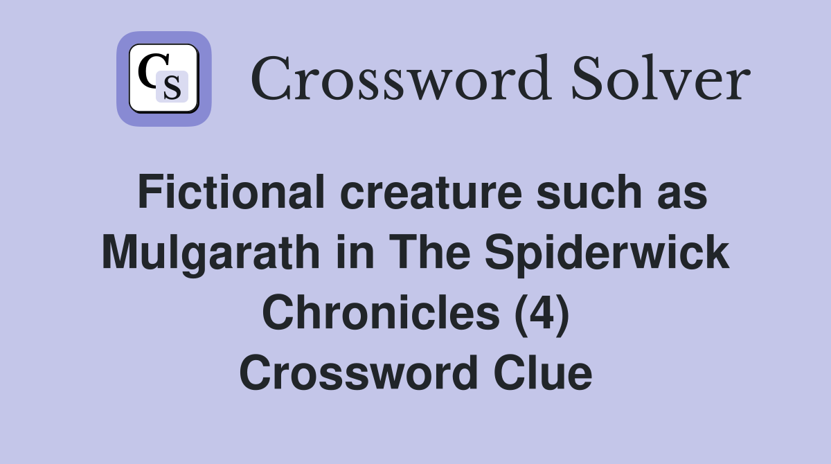 Fictional creature such as Mulgarath in The Spiderwick Chronicles (4) Crossword Clue