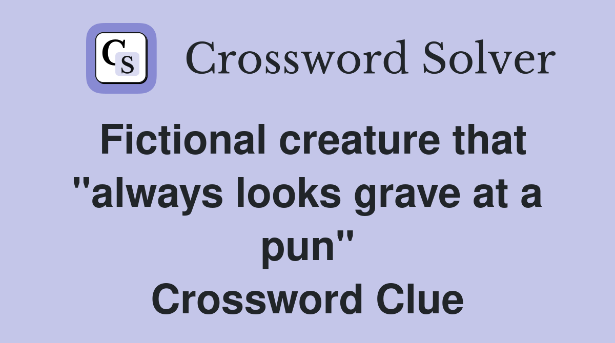 Fictional creature that "always looks grave at a pun" Crossword Clue