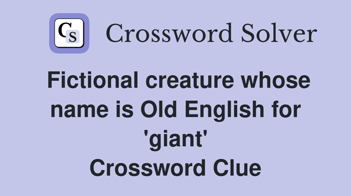 Fictional creature whose name is Old English for 'giant' Crossword Clue