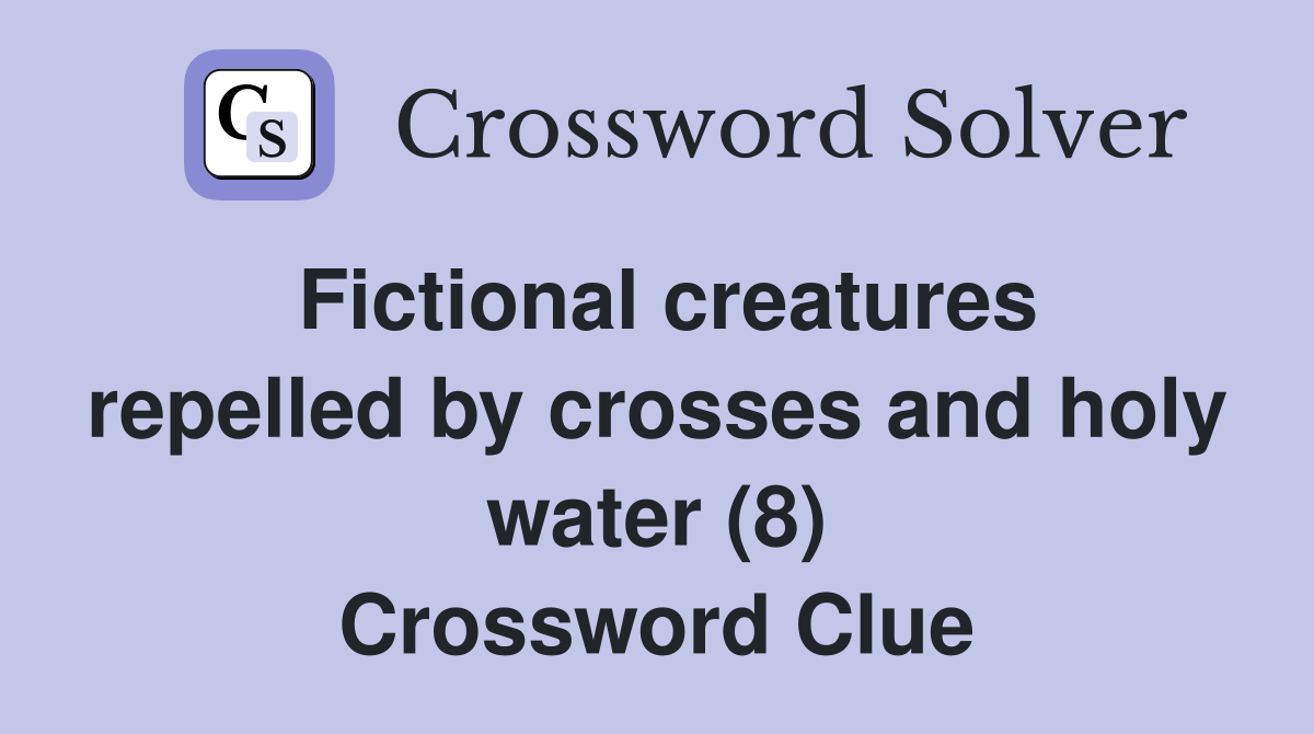 Fictional creatures repelled by crosses and holy water (8) Crossword Clue