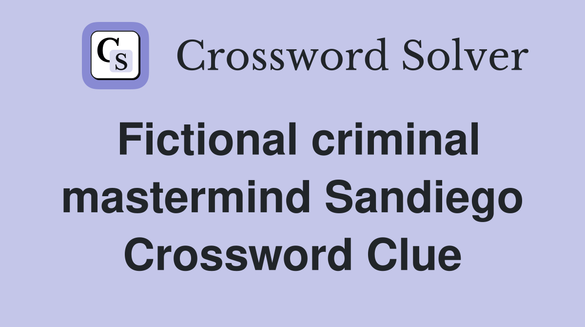 Fictional criminal mastermind Sandiego Crossword Clue