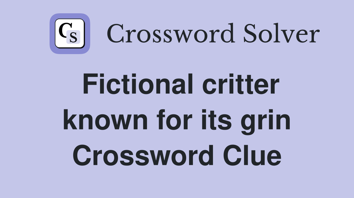 Fictional critter known for its grin Crossword Clue