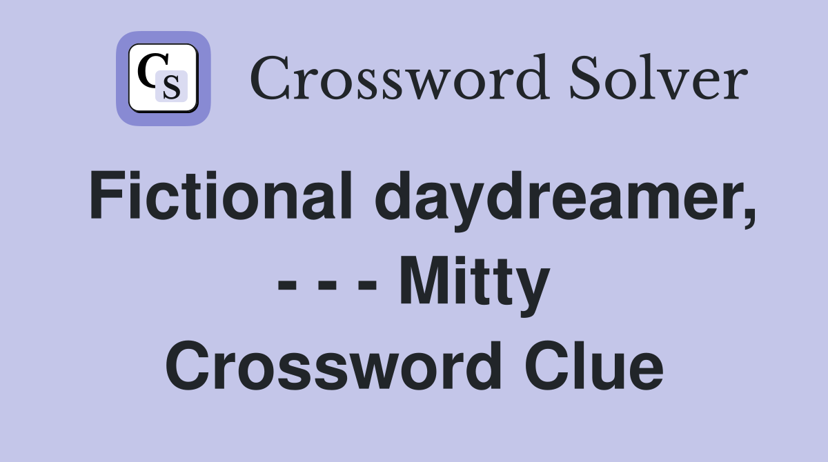 Fictional daydreamer, - - - Mitty Crossword Clue