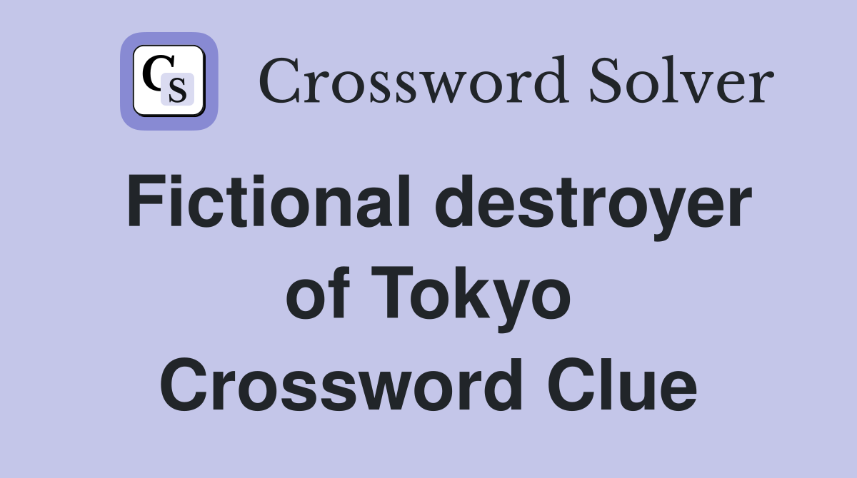 Fictional destroyer of Tokyo Crossword Clue