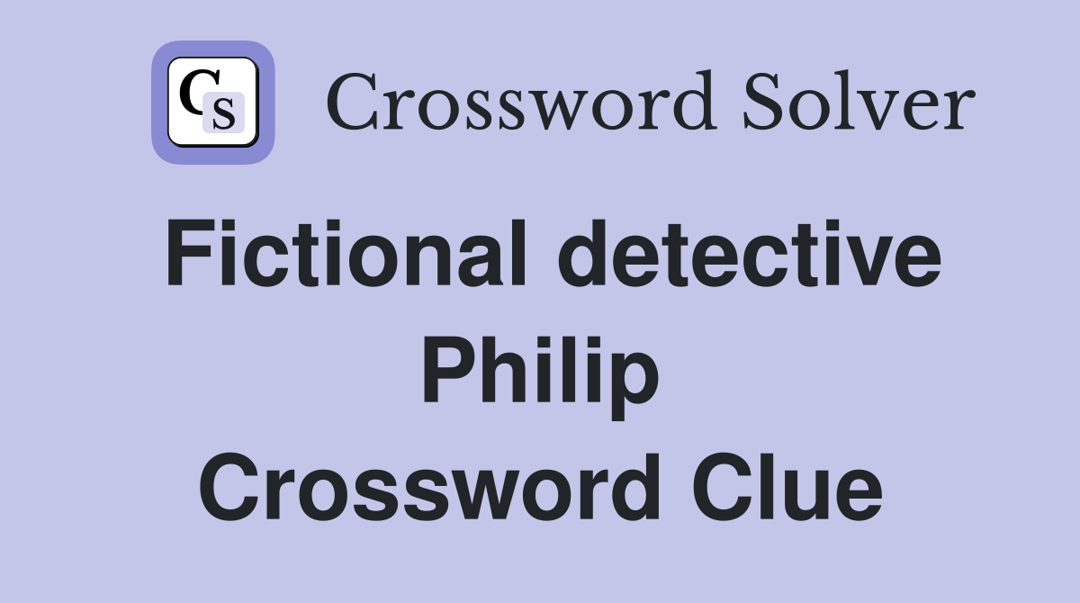 Fictional detective Philip Crossword Clue