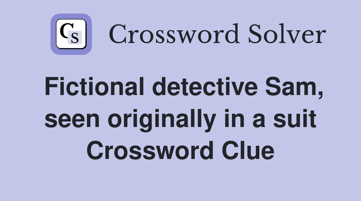 Fictional detective Sam, seen originally in a suit Crossword Clue