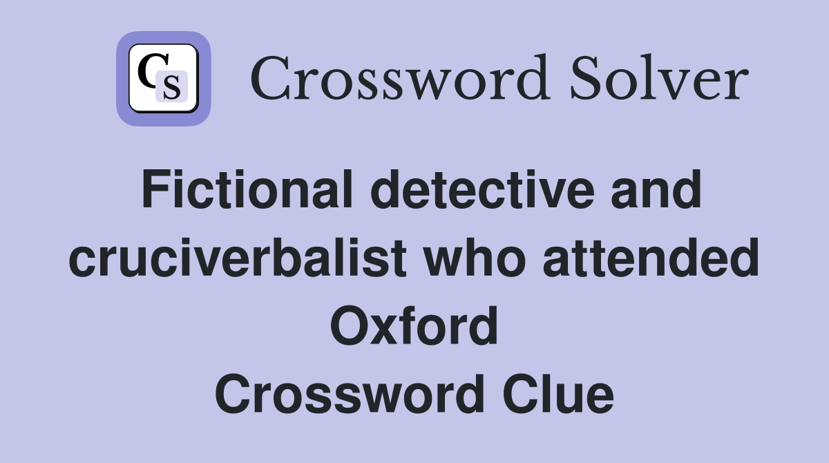 Fictional detective and cruciverbalist who attended Oxford Crossword Clue