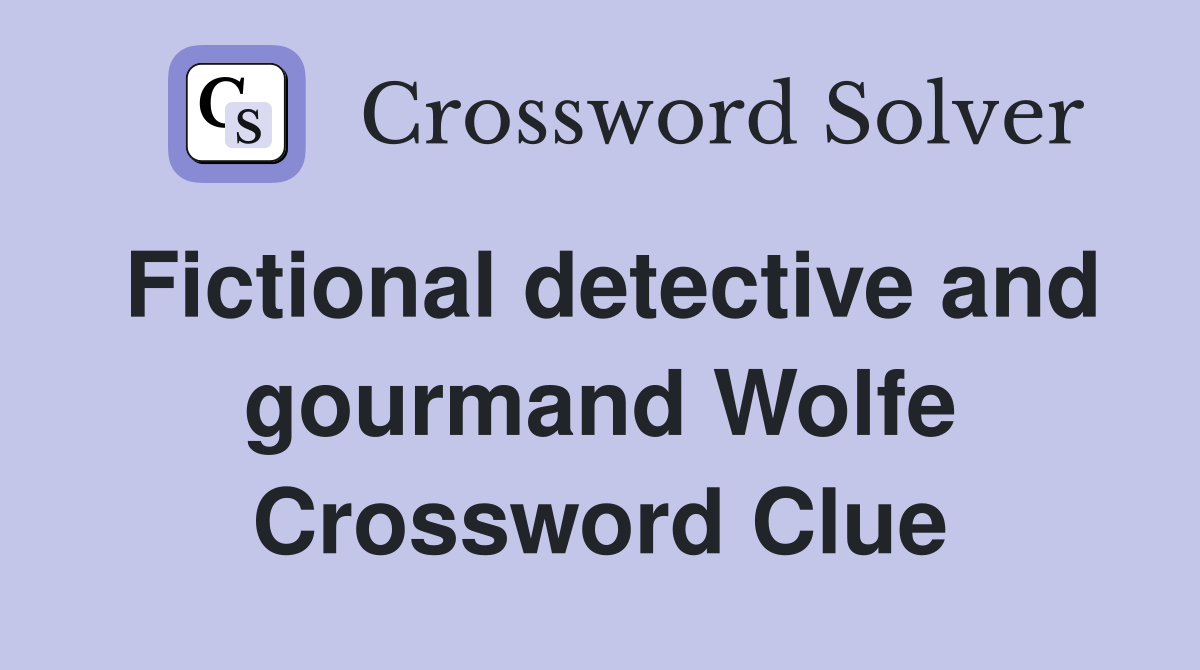 Fictional detective and gourmand Wolfe Crossword Clue