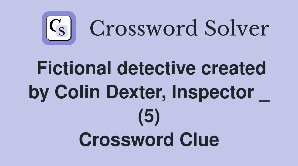 Fictional detective created by Colin Dexter, Inspector _ (5) Crossword Clue