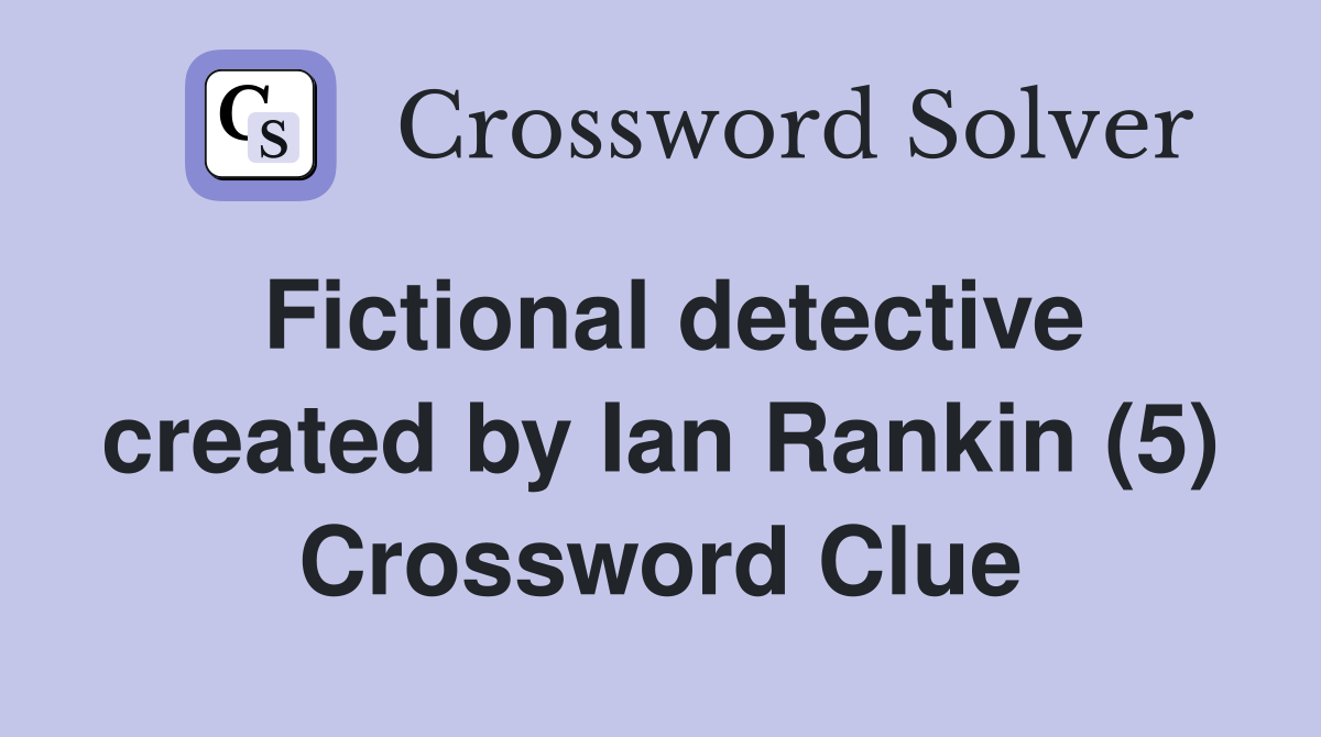 Fictional detective created by Ian Rankin (5) Crossword Clue