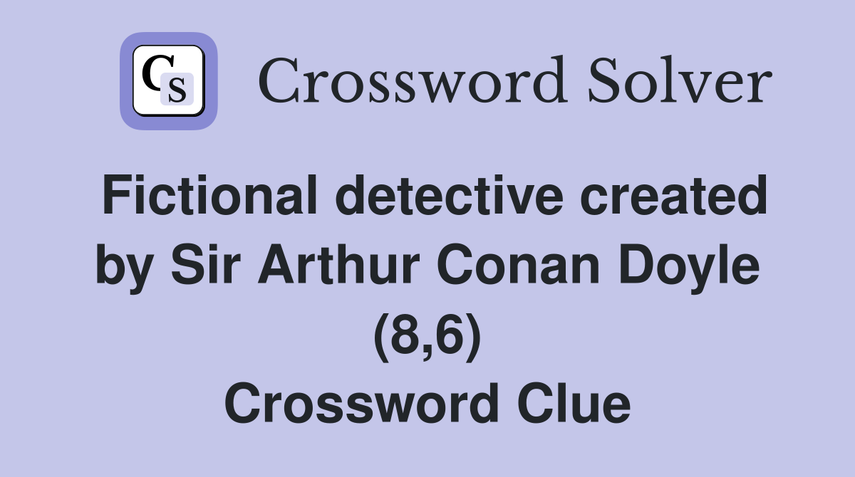 Fictional detective created by Sir Arthur Conan Doyle (8,6) Crossword Clue