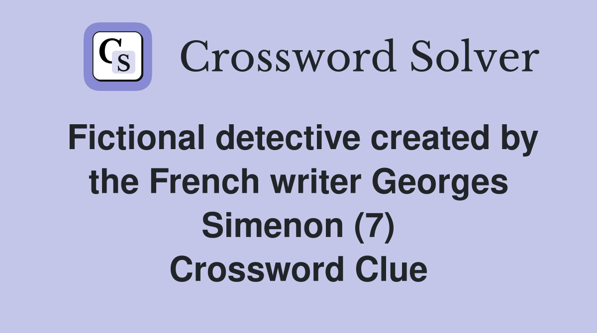 Fictional detective created by the French writer Georges Simenon (7) Crossword Clue