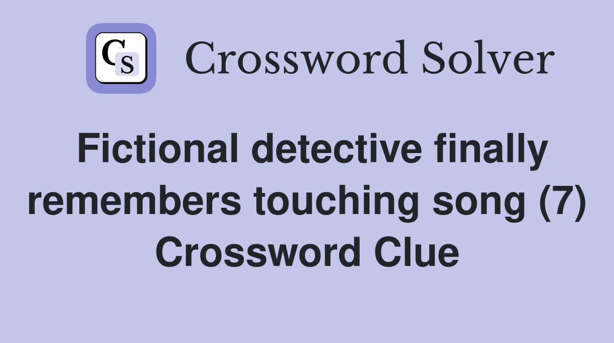 Fictional detective finally remembers touching song (7) Crossword Clue