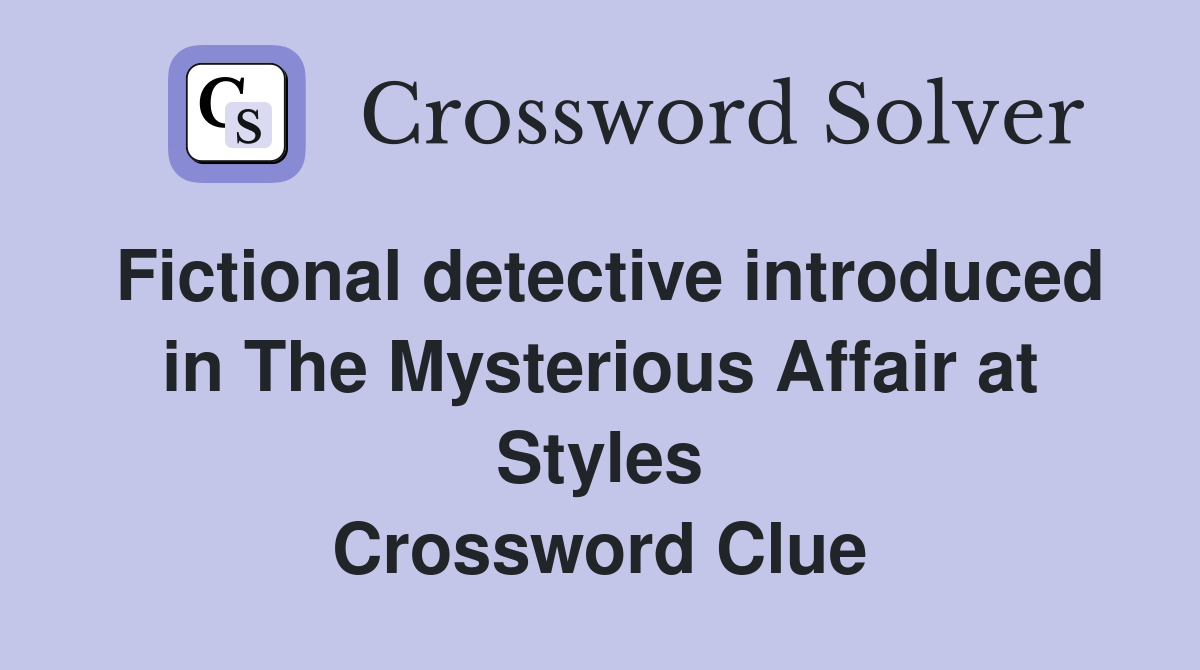 Fictional detective introduced in The Mysterious Affair at Styles Crossword Clue