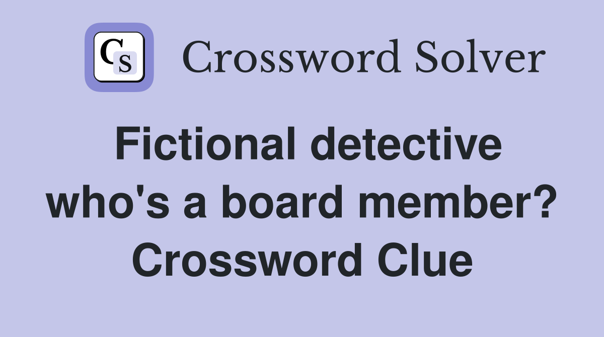 Fictional detective who's a board member? Crossword Clue