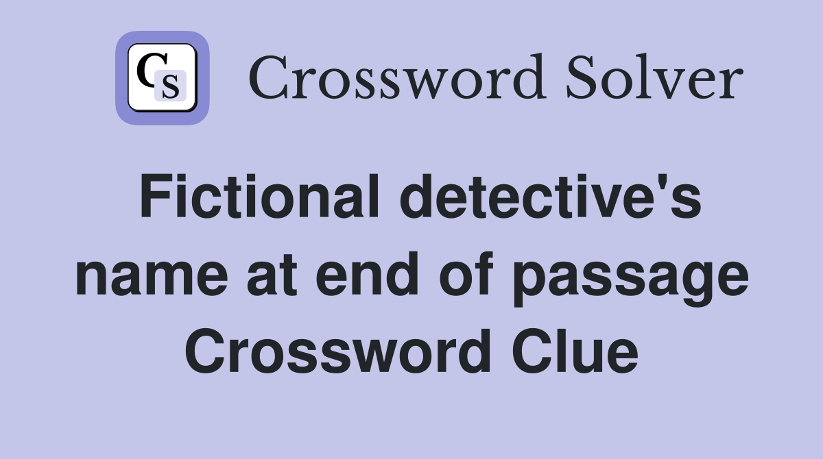 Fictional detective's name at end of passage Crossword Clue