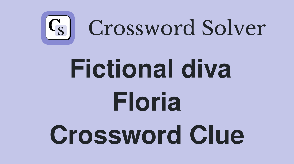 Fictional diva Floria Crossword Clue