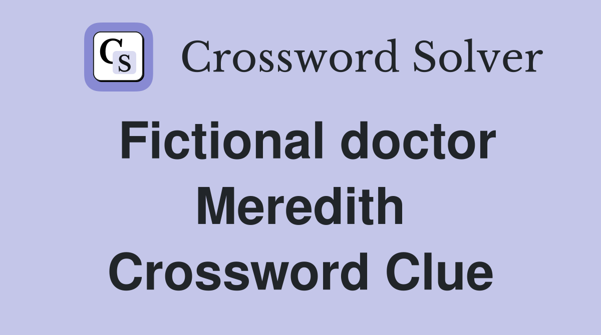 Fictional doctor Meredith Crossword Clue