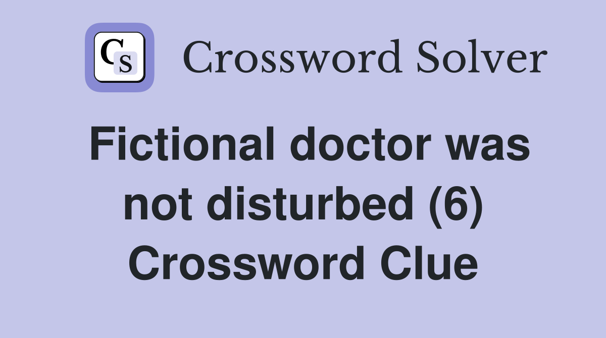 Fictional doctor was not disturbed (6) Crossword Clue