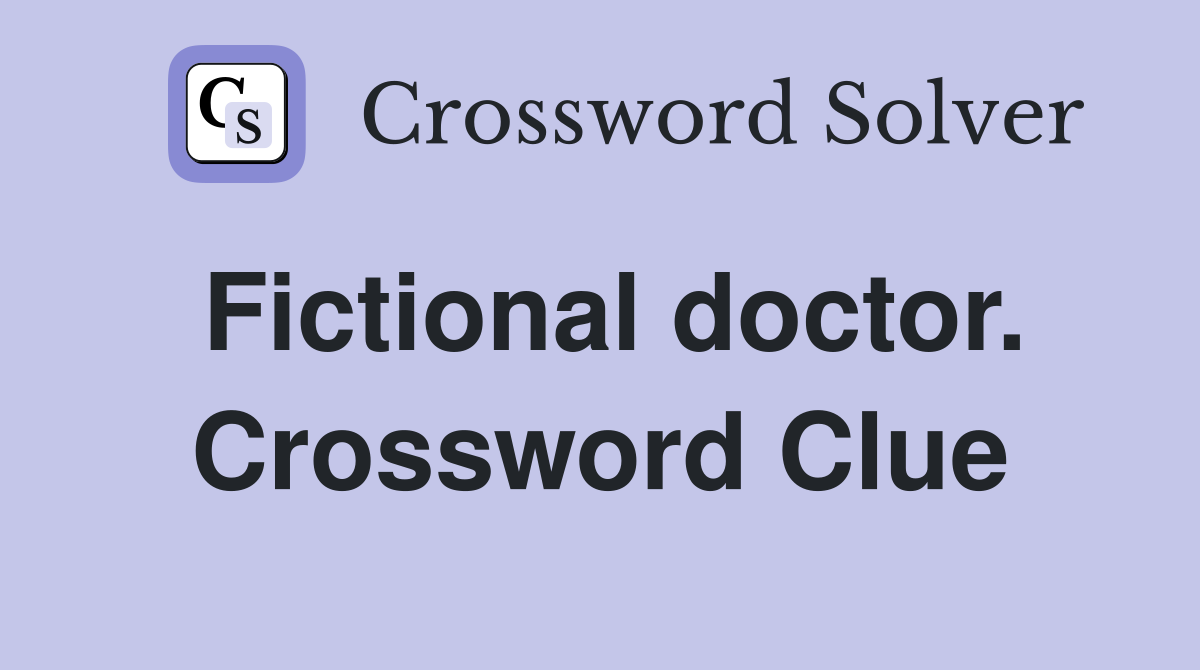 Fictional doctor. Crossword Clue
