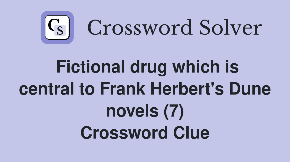 Fictional drug which is central to Frank Herbert's Dune novels (7) Crossword Clue