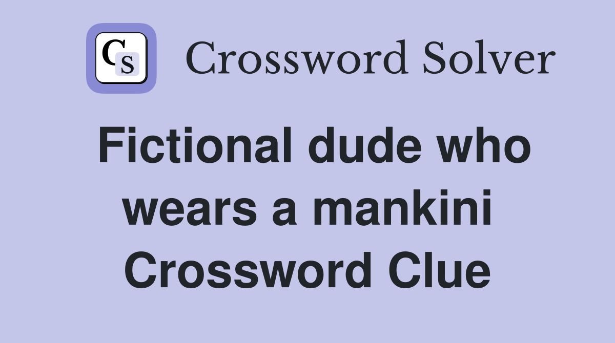 Fictional dude who wears a mankini Crossword Clue