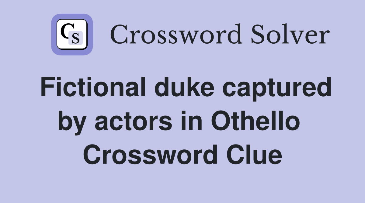 Fictional duke captured by actors in Othello  Crossword Clue