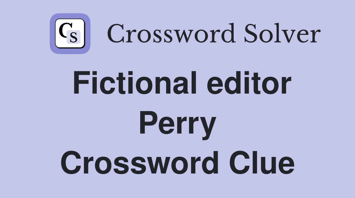 Fictional editor Perry Crossword Clue