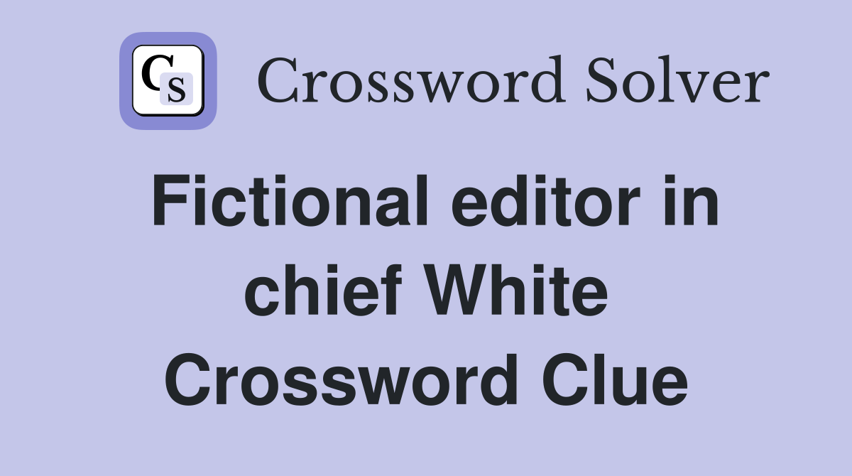 Fictional editor in chief White Crossword Clue