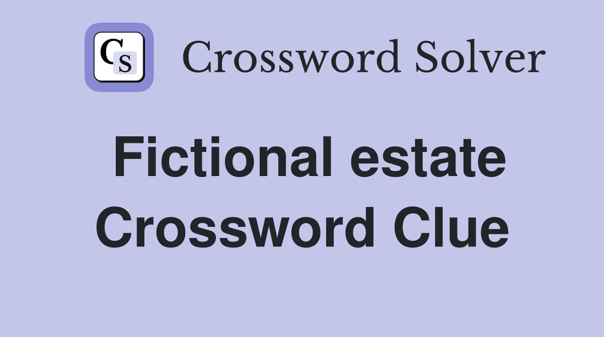 Fictional estate Crossword Clue