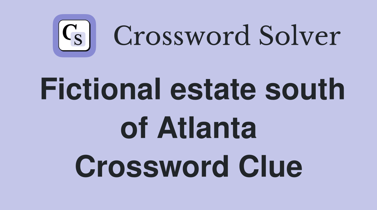 Fictional estate south of Atlanta Crossword Clue