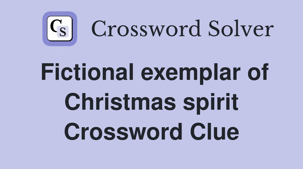 Fictional exemplar of Christmas spirit Crossword Clue